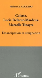 Colette, Lucie Delarue-Mardrus, Marcelle Tinayre : émancipation et résignation