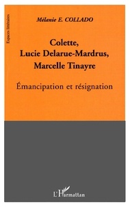 Mélanie-E Collado - Colette, Lucie Delarue-Mardrus, Marcelle Tinayre : émancipation et résignation.