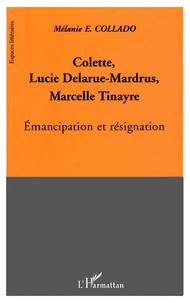 Colette, Lucie Delarue-Mardrus, Marcelle Tinayre : émancipation et résignation