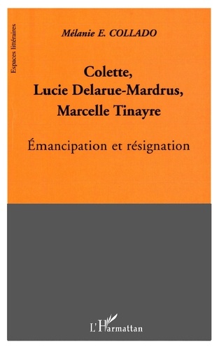 Colette, Lucie Delarue-Mardrus, Marcelle Tinayre : émancipation et résignation