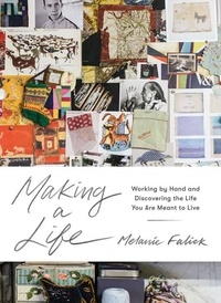 Melanie Falick - Making a Life - Working by Hand and Discovering the Life You Are Meant to Live.