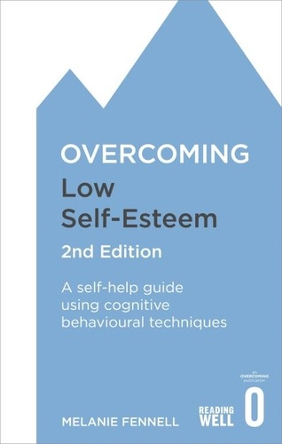 Overcoming Low Self-Esteem, 2nd Edition. A self-help guide using cognitive behavioural techniques