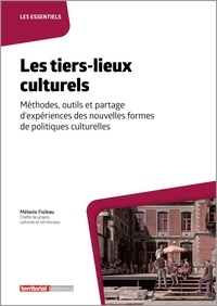 Mélanie Fioleau - Les tiers-lieux culturels - Méthodes, outils et partage d'expériences des nouvelles formes de politiques culturelles.