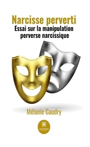 Mélanie Gaudry - Narcisse perverti - Essai sur la manipulation perverse narcissique.