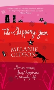 Melanie Gideon - The Slippery Year - How One Woman Found Happiness In Everyday Life.