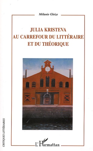 Julia Kristeva Au carrefour du littéraire et du théorique. Modernité, autoréflexivité et hybridité