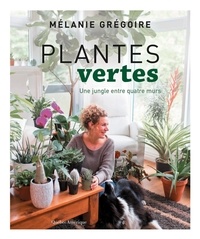 Mélanie Grégoire - Plantes vertes - Une jungle entre quatre murs.