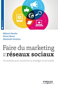 Mélanie Hossler et Olivier Murat - Faire du marketing sur les réseaux sociaux - 12 modules pour construire sa stratégie social media.