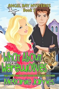  Melanie James - What About Werewolves - Angel Bay Mysteries, #5.