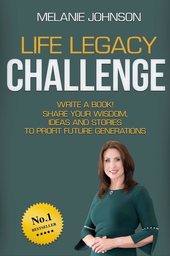  Melanie Johnson - Life Legacy Challenge: Write a Book, Share Your Wisdom, Ideas and Stories to Profit Future Generations.