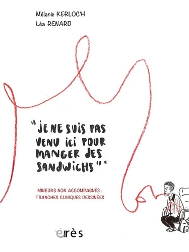 Mélanie Kerloc'h et Léa Renard - "Je ne suis pas venu ici pour manger des sandwichs" - Mineurs non accompagnés en recours : tranches cliniques dessinées.