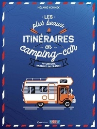Mélanie Kominek - Les plus beaux itinéraires en France en camping-car - 70 circuits, partout en France.