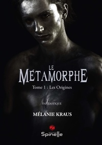 Mélanie Kraus - Le Métamorphe - Tome 1, Les origines.