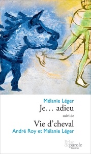 Mélanie Léger et André Roy - Je... adieu suivi de Vie d'cheval.
