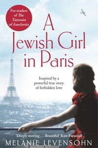 Melanie Levensohn et Jamie Lee Searle - A Jewish Girl in Paris - The heart-breaking and uplifting novel,  inspired by an incredible true story.