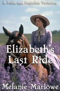 Livres gratuits en ligne télécharger l'audio Elizabeth's Last Ride: A Pride and Prejudice Variation (French Edition) RTF FB2 MOBI par Melanie Marlowe