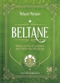 Mélanie Marquis - Beltane - Rituels, recettes et coutumes pour célébrer le premier mai.
