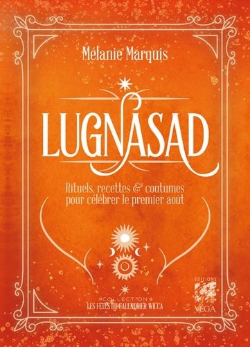 Mélanie Marquis - Lugnasad - Rituels, recettes et coutumes pour célébrer le 1er août.