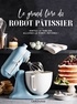 Mélanie Martin - Le grand livre du robot pâtissier.