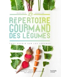 Mélanie Martin et Emanuela Cino - Le répertoire gourmand des légumes - Tout savoir sur les légumes.