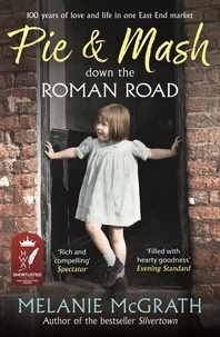 Melanie McGrath - Pie and Mash down the Roman Road - 100 years of love and life in one East End market.