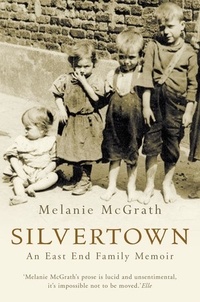 Melanie McGrath - Silvertown - An East End family memoir.