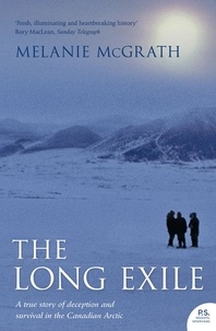 Melanie McGrath - The Long Exile - A true story of deception and survival amongst the Inuit of the Canadian Arctic.
