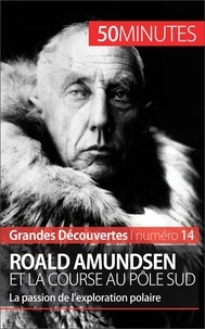 Mélanie Mettra - Roald Amundsen et la course au pôle sud -  50 minutes - La passion de l'exploration polaire.
