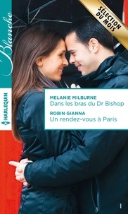 Melanie Milburne et Robin Gianna - Dans les bras du Dr Bishop ; Un rendez-vous à Paris.