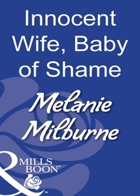 Melanie Milburne - Innocent Wife, Baby Of Shame.