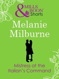 Melanie Milburne - Mistress at the Italian's Command.