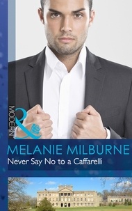 Melanie Milburne - Never Say No to a Caffarelli.