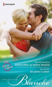 Melanie Milburne et Sue MacKay - Retrouvailles au Sydney hospital ; Un patron à aimer.