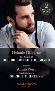 Melanie Milburne et Annie West - The Return Of Her Billionaire Husband / Revelations Of A Secret Princess - The Return of Her Billionaire Husband / Revelations of a Secret Princess.