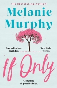 Melanie Murphy - If Only - One milestone birthday, two little words, a lifetime of possibilities.
