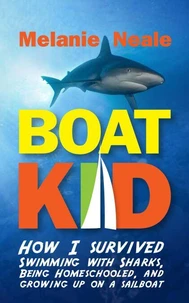 Boat Kid: How I Survived Swimming with Sharks, Being Homeschooled,  and Growing Up on a Sailboat
