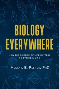  Melanie Peffer - Biology Everywhere:How the Science of Life Matters to Everyday Life.