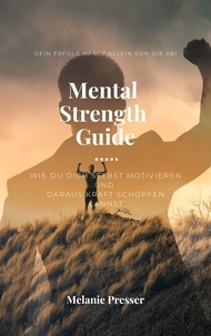 Melanie Presser - Mental Strength Guide - wie du dich selbst motivieren und daraus Kraft schöpfen kannst.