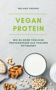 Melanie Presser - Vegan Protein - Wie du deine tägliche Proteinzufuhr als Veganer optimierst.