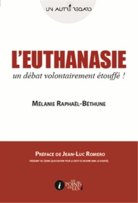 Mélanie Raphaël-Béthune - L'euthanasie : un débat volontairement étouffé !.