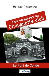 Mélanie Rennesson - Les enquêtes du Chaussette Club Tome 1 : Le Fort de Condé.