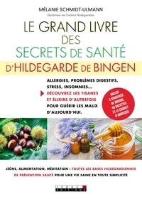 Mélanie Schmidt-Ulmann - Le grand livre des secrets de santé d'Hildegarde de Bingen.