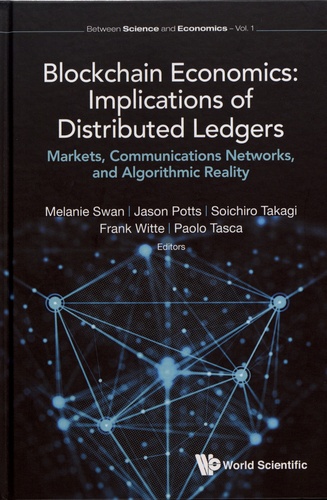 Blockchain Economics: Implications of Distributed Ledgers. Markets, Communications Networks, and Algorithmic Reality