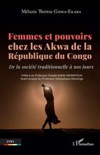 Mélanie thérèse Goma-ekaba - Femmes et pouvoirs chez les Akwa de la République du Congo - De la société traditionnelle à nos jours.