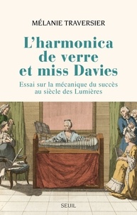 Mélanie Traversier - L'Harmonica de verre et miss Davies - Essai sur la mécanique du succès au siècle des Lumières.