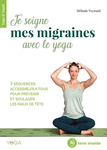 Je soigne mes migraines avec le yoga. 3 séquences accessibles à tous pour prévenir et soulager les maux de tête