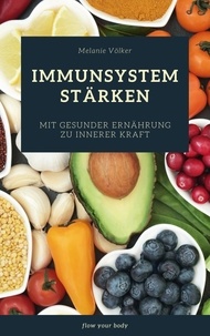 Melanie Völker - Immunsystem stärken - Mit gesunder Ernährung zu innerer Kraft.