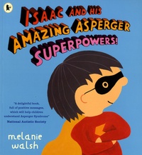 Melanie Walsh - Isaac and his Amazing Asperger Superpowers !.
