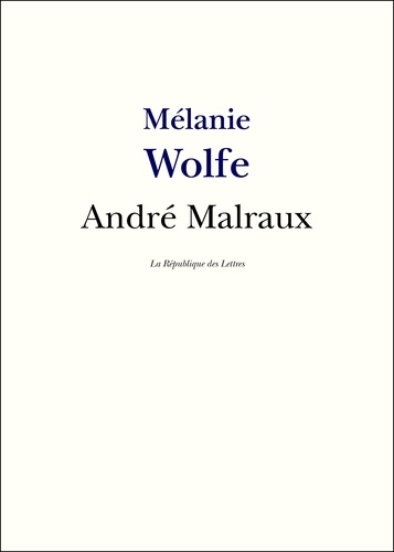 Malraux. Vie et Oeuvre d'André Malraux