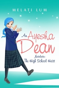  Melati Lum - Ayesha Dean Novelette - The High School Heist - Ayesha Dean Mysteries.